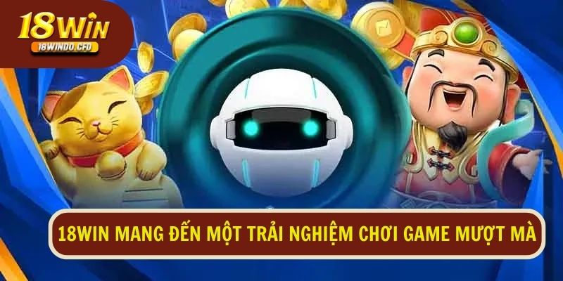 18WIN mang đến một trải nghiệm chơi game mượt mà và không gián đoạn