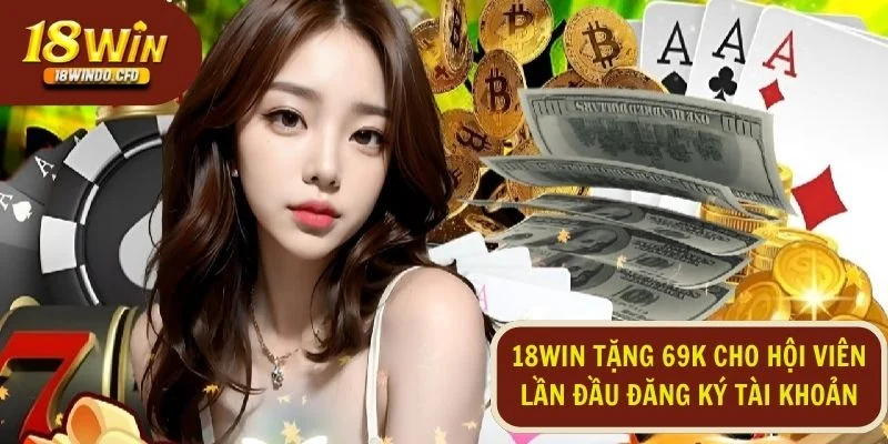 18Win tặng 69k cho hội viên lần đầu đăng ký tài khoản