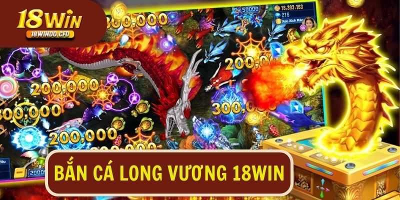 Bắn cá Long Vương 18Win