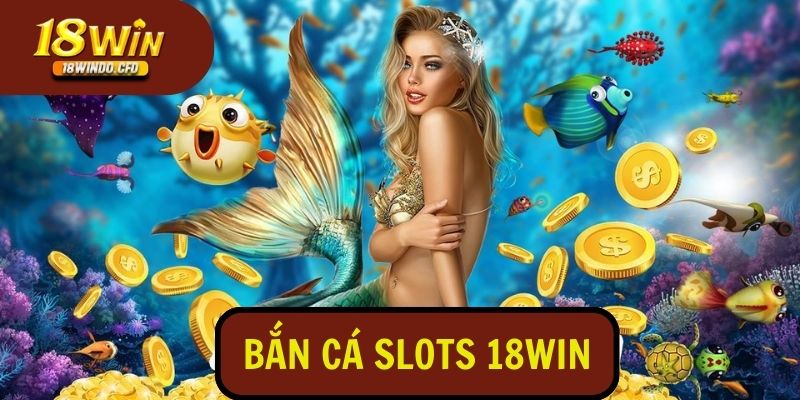 Bắn cá slots 18WIN