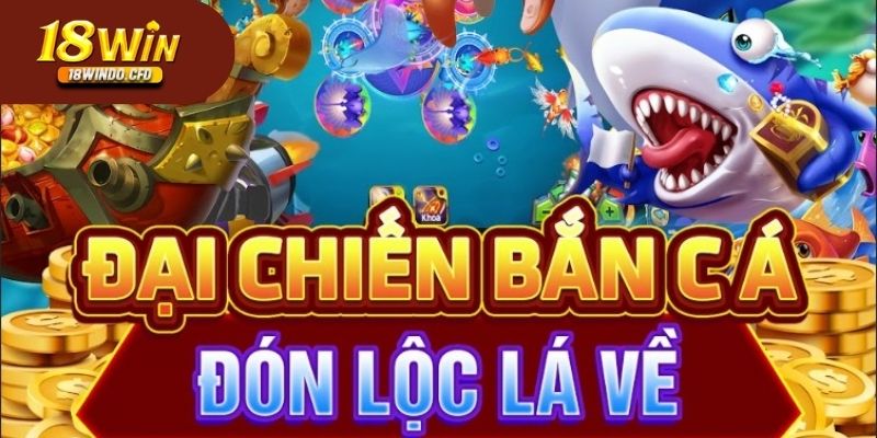 Bắn cá tại 18WIN mang đến trải nghiệm với ưu điểm nổi bật