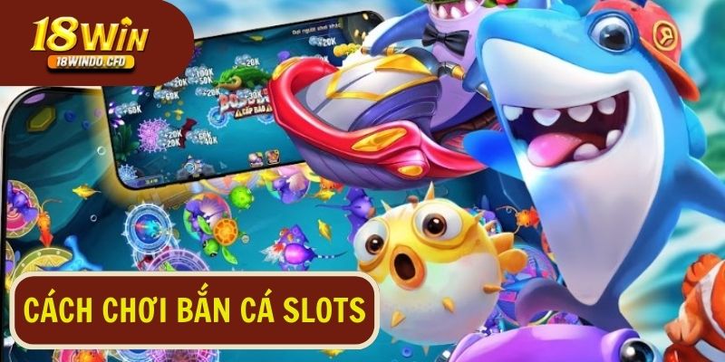 Cách chơi bắn cá slots chi tiết mà người chơi cần biết