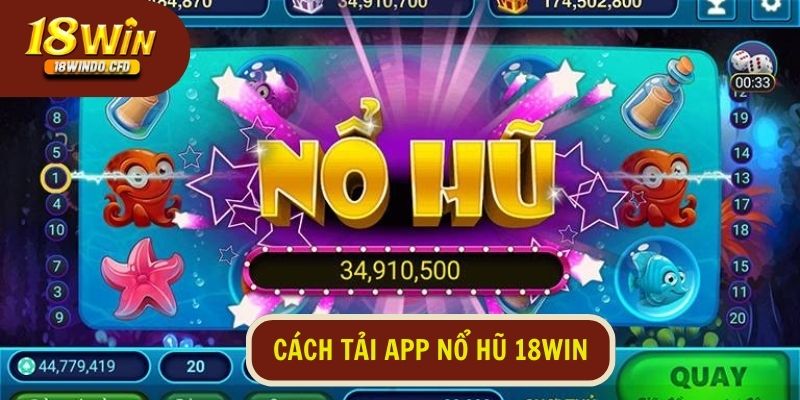 Cách tải App Nổ hũ 18Win cực dễ dàng để thực hiện