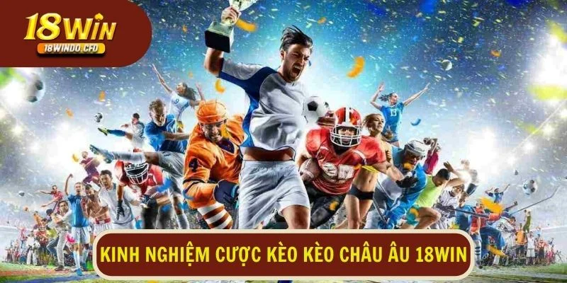 Kinh nghiệm cược kèo Châu Âu thắng lớn