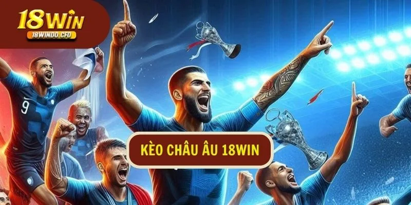 kèo châu Âu 18Win