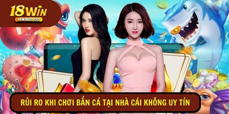 Những rủi ro nếu tham gia chơi bắn cá tại các nhà cái không uy tín