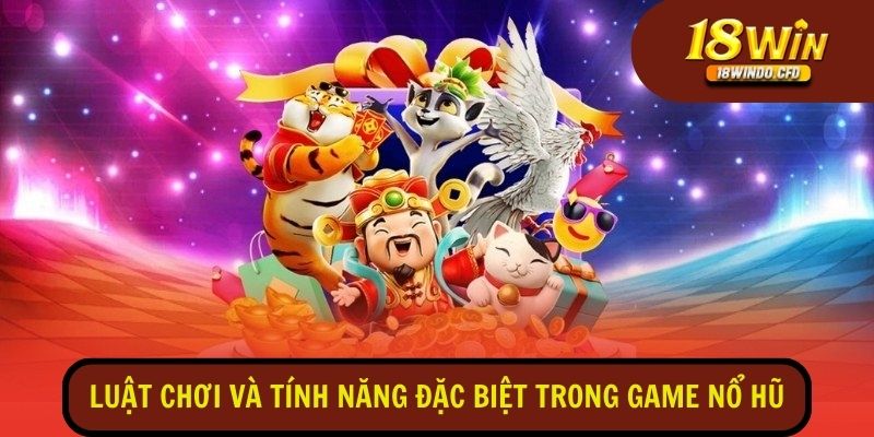 Tìm hiểu chi tiết về luật chơi và tính năng đặc biệt trong game nổ hũ